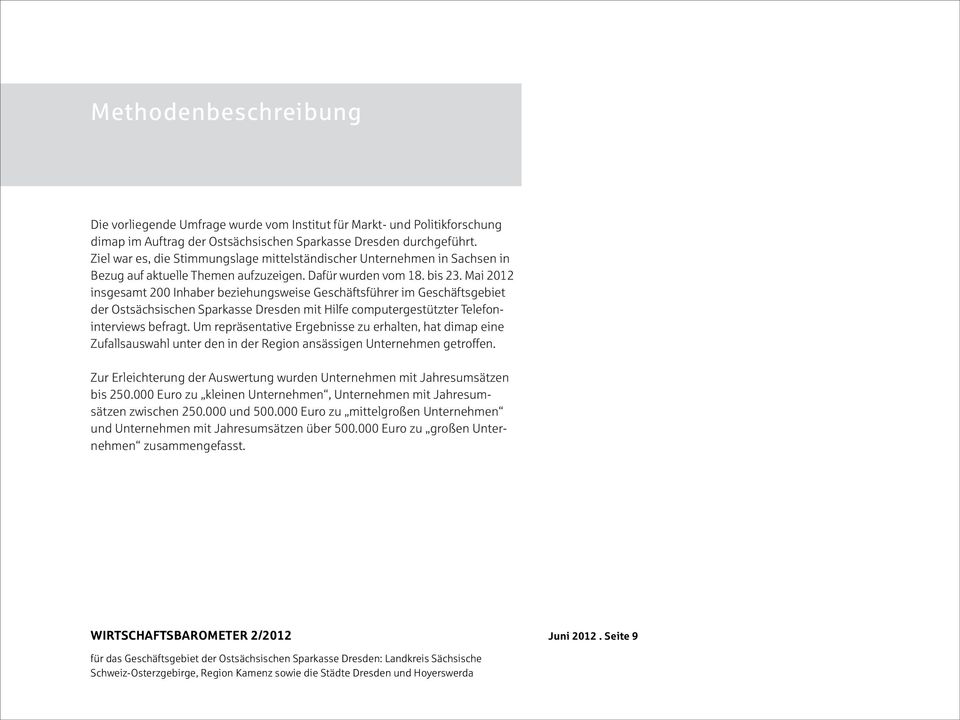 Mai 2012 insgesamt 200 Inhaber beziehungsweise Geschäftsführer im Geschäftsgebiet der Ostsächsischen Sparkasse Dresden mit Hilfe computergestützter Telefoninterviews befragt.