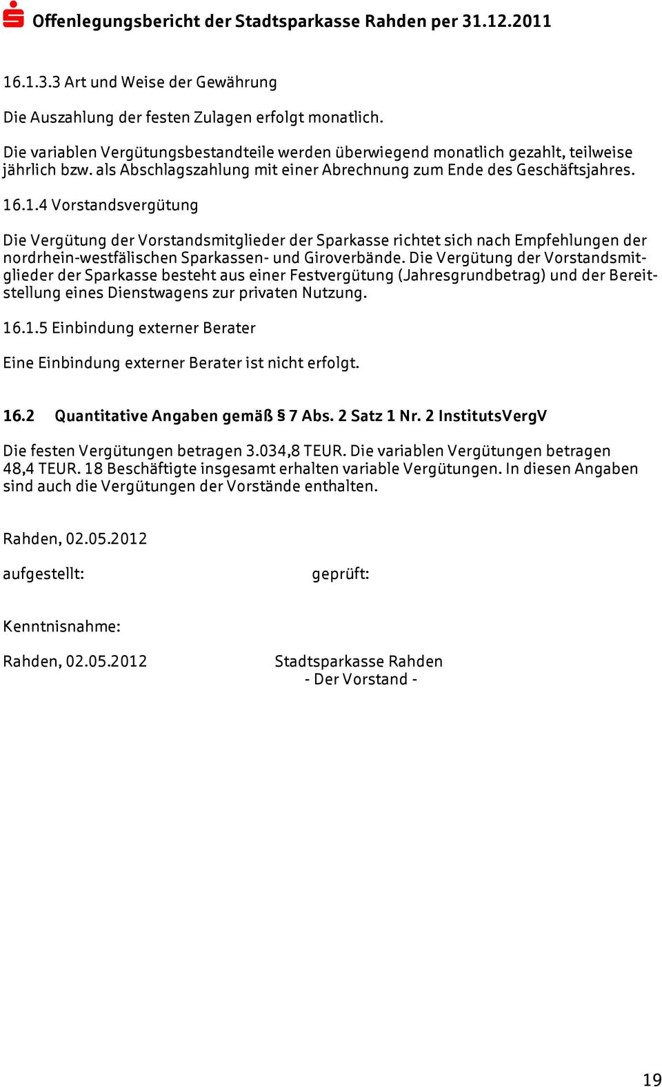 .1.4 Vorstandsvergütung Die Vergütung der Vorstandsmitglieder der Sparkasse richtet sich nach Empfehlungen der nordrhein-westfälischen Sparkassen- und Giroverbände.