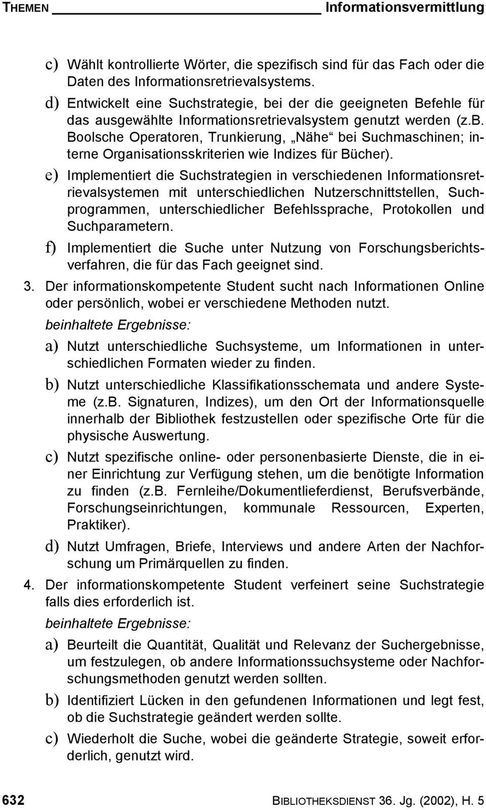 e) Implementiert die Suchstrategien in verschiedenen Informationsretrievalsystemen mit unterschiedlichen Nutzerschnittstellen, Suchprogrammen, unterschiedlicher Befehlssprache, Protokollen und