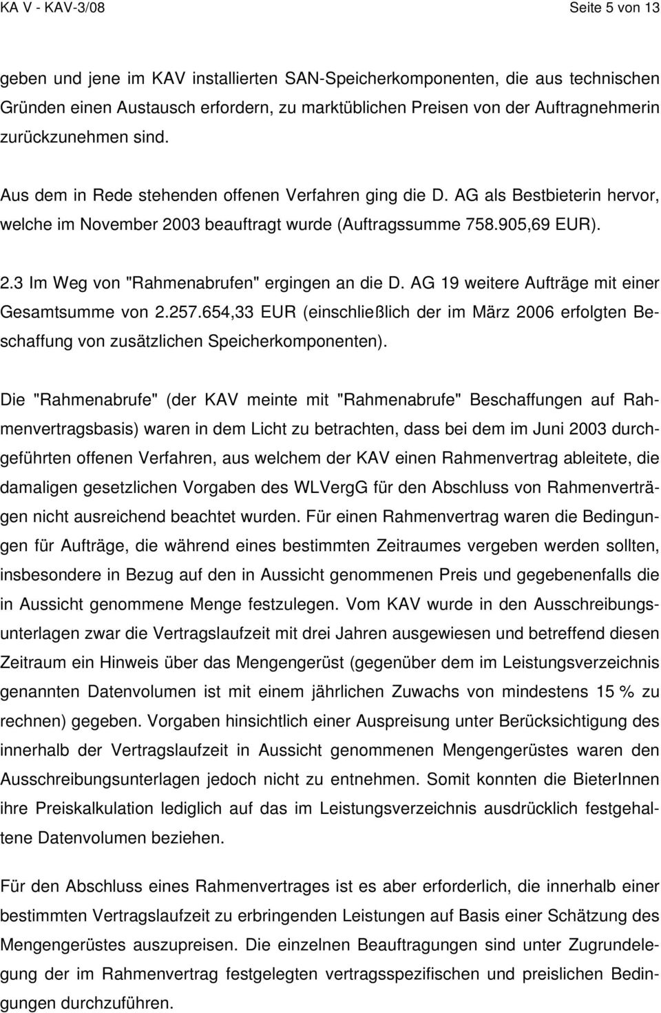 AG 19 weitere Aufträge mit einer Gesamtsumme von 2.257.654,33 EUR (einschließlich der im März 2006 erfolgten Beschaffung von zusätzlichen Speicherkomponenten).