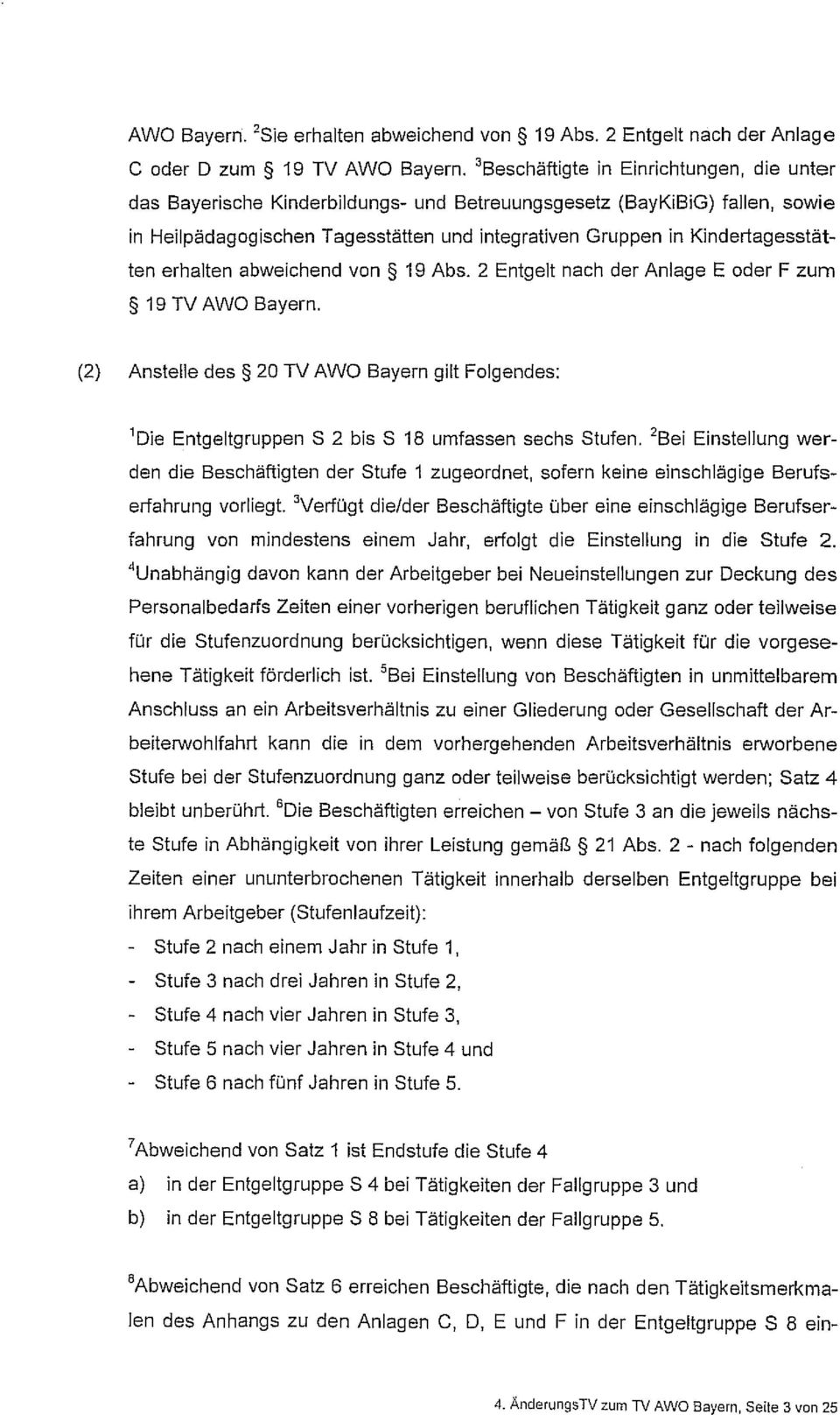 erhalten abweichend von 19 Abs. 2 Entgelt nach der Anlage E oder F zum 19 TV AWO Bayern. (2) Anstelle des 20 TV AWO Bayern gilt Folgendes: 'Die Entgeltgruppen S 2 bis S 18 umfassen sechs Stufen.