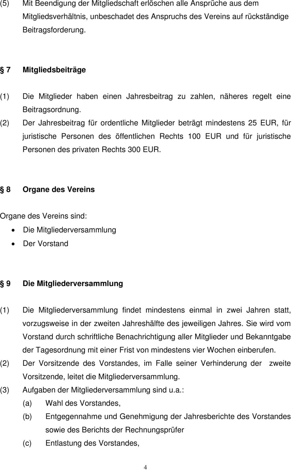 (2) Der Jahresbeitrag für ordentliche Mitglieder beträgt mindestens 25 EUR, für juristische Personen des öffentlichen Rechts 100 EUR und für juristische Personen des privaten Rechts 300 EUR.