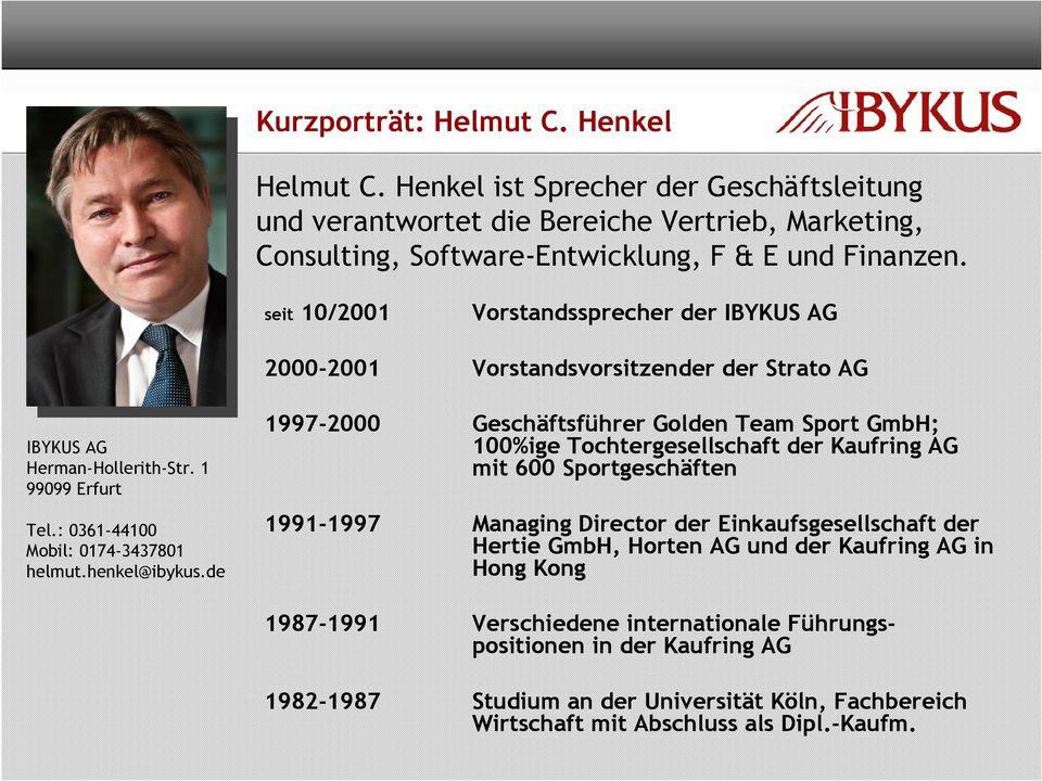 de 1997-2000 Geschäftsführer Golden Team Sport GmbH; 100%ige Tochtergesellschaft der Kaufring AG mit 600 Sportgeschäften 1991-1997 Managing Director der Einkaufsgesellschaft der Hertie GmbH,