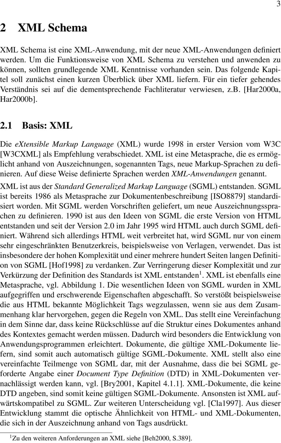 Das folgende Kapitel soll zunächst einen kurzen Überblick über XML liefern. Für ein tiefer gehendes Verständnis sei auf die dementsprechende Fachliteratur verwiesen, z.b. [Har2000a, Har2000b]. 2.