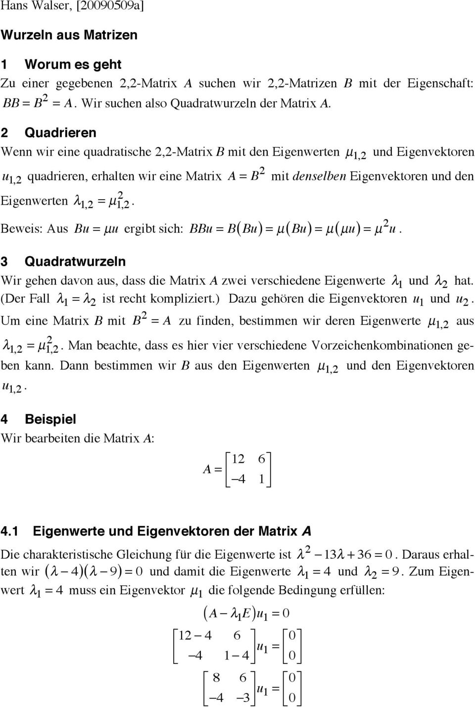 Beweis: Aus Bu = µu ergibt sich: BBu = B( Bu)= µ ( Bu)= µ ( µu)= µ u. 3 Quadratwurzeln Wir gehen davon aus, dass die Matri A zwei verschiedene Eigenwerte 1 und hat.
