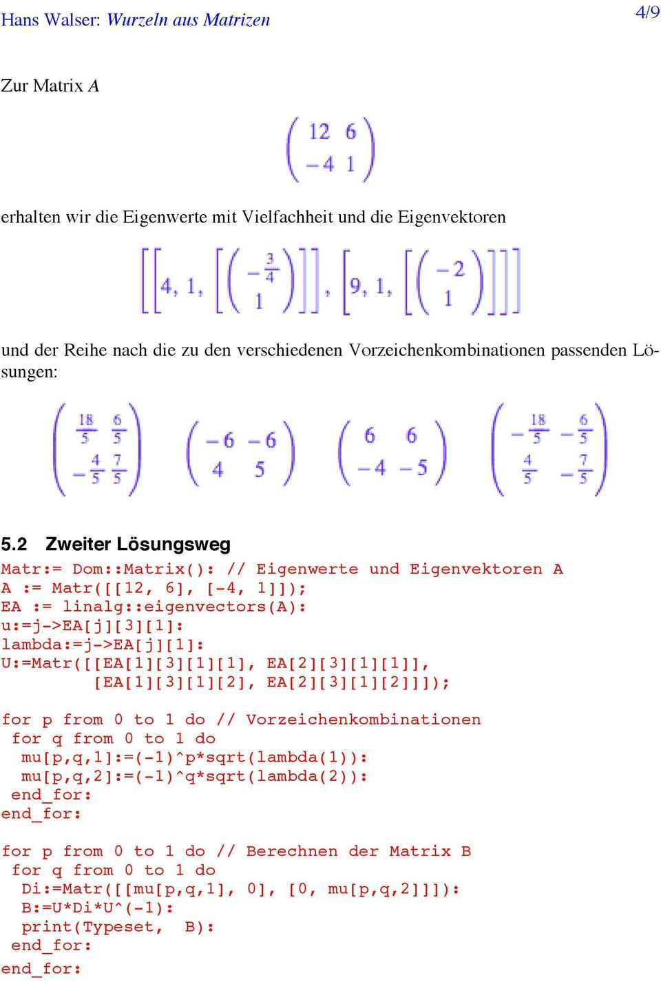 Zweiter Lösungsweg Matr:= Dom::Matri(): // Eigenwerte und Eigenvektoren A A := Matr([[1, 6], [-4, 1]]); EA := linalg::eigenvectors(a): u:=j->ea[j][3][1]: lambda:=j->ea[j][1]: