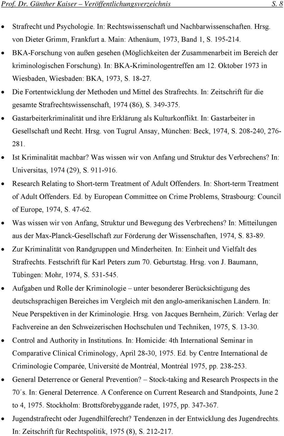 Oktober 1973 in Wiesbaden, Wiesbaden: BKA, 1973, S. 18-27. Die Fortentwicklung der Methoden und Mittel des Strafrechts. In: Zeitschrift für die gesamte Strafrechtswissenschaft, 1974 (86), S. 349-375.