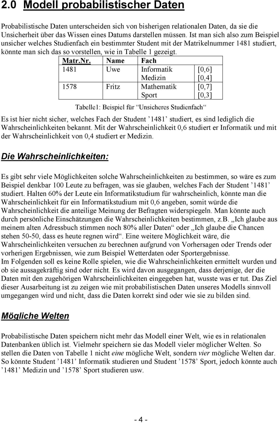 Name Fach 1481 Uwe Informatik [0,6] Medizin 1578 Fritz Mathematik Sport [0,4] [0,7] [0,3] Tabelle1: Beispiel für Unsicheres Studienfach Es ist hier nicht sicher, welches Fach der Student 1481