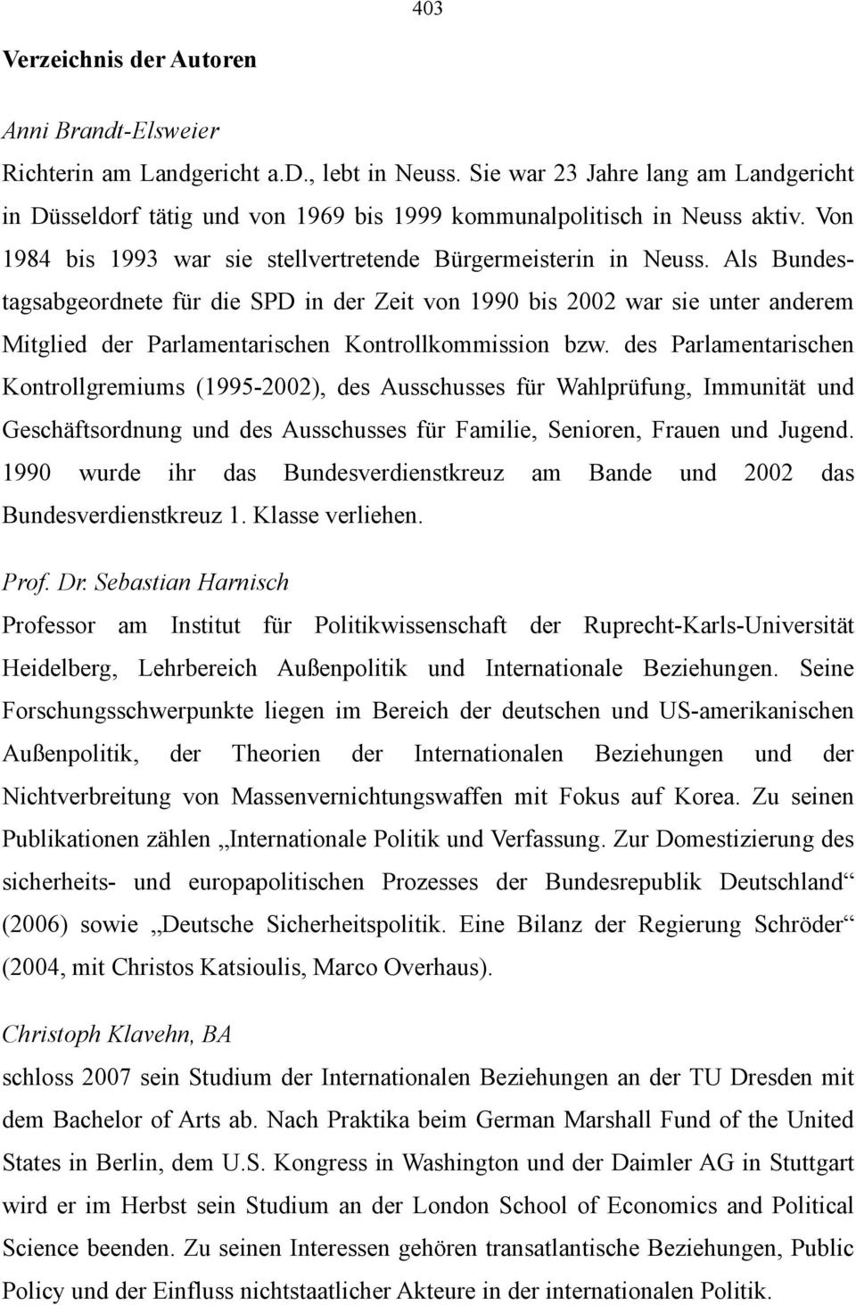 Als Bundestagsabgeordnete für die SPD in der Zeit von 1990 bis 2002 war sie unter anderem Mitglied der Parlamentarischen Kontrollkommission bzw.