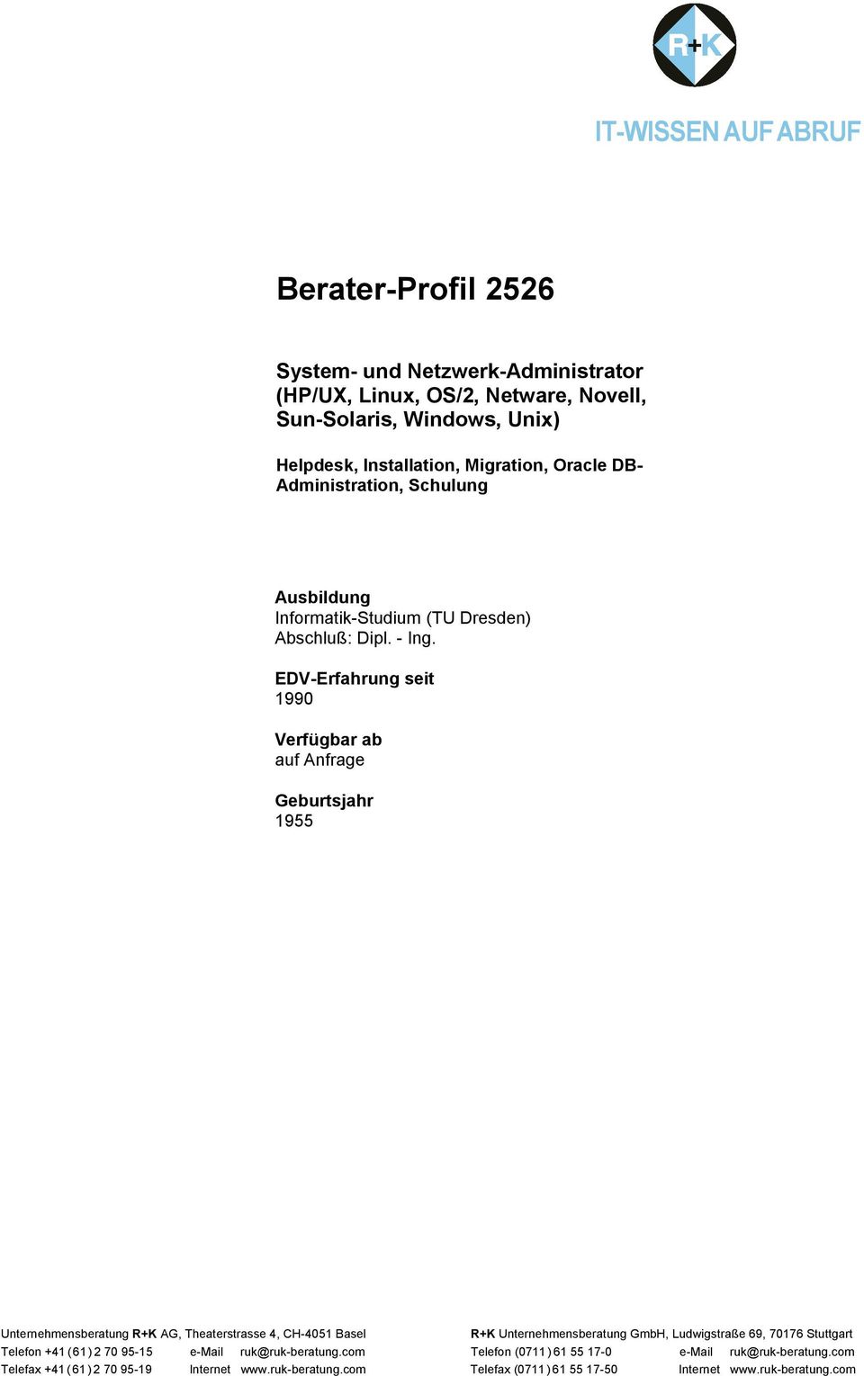 EDV-Erfahrung seit 1990 Verfügbar ab auf Anfrage Geburtsjahr 1955 Unternehmensberatung R+K AG, Theaterstrasse 4, CH-4051 Basel R+K Unternehmensberatung GmbH,