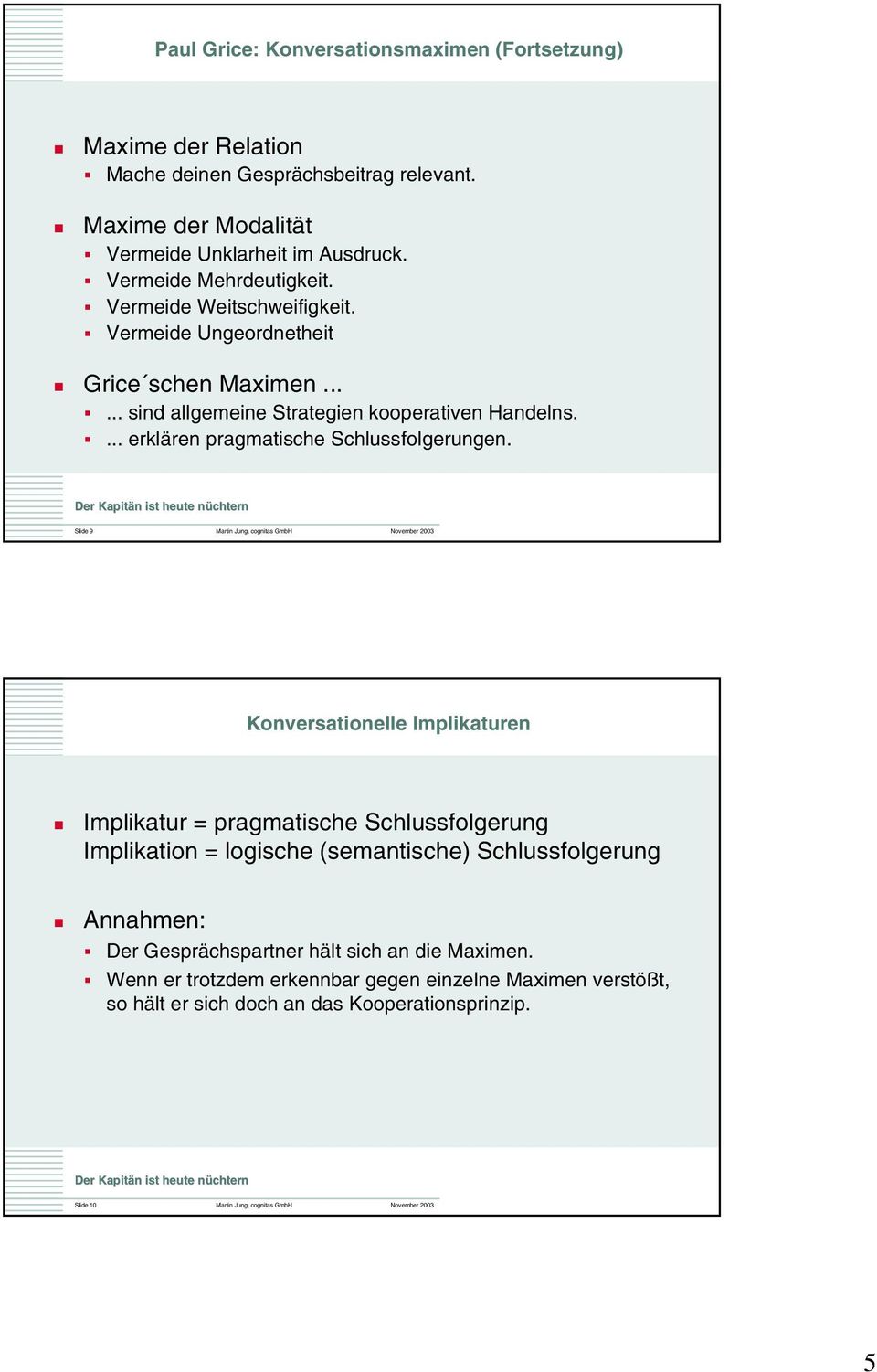 Slide 9 Martin Jung, cognitas GmbH November 2003 Konversationelle Implikaturen Implikatur = pragmatische Schlussfolgerung Implikation = logische (semantische) Schlussfolgerung Annahmen:
