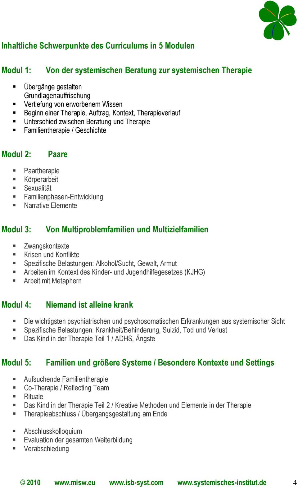 Familienphasen-Entwicklung Narrative Elemente Modul 3: Von Multiproblemfamilien und Multizielfamilien Zwangskontexte Krisen und Konflikte Spezifische Belastungen: Alkohol/Sucht, Gewalt, Armut