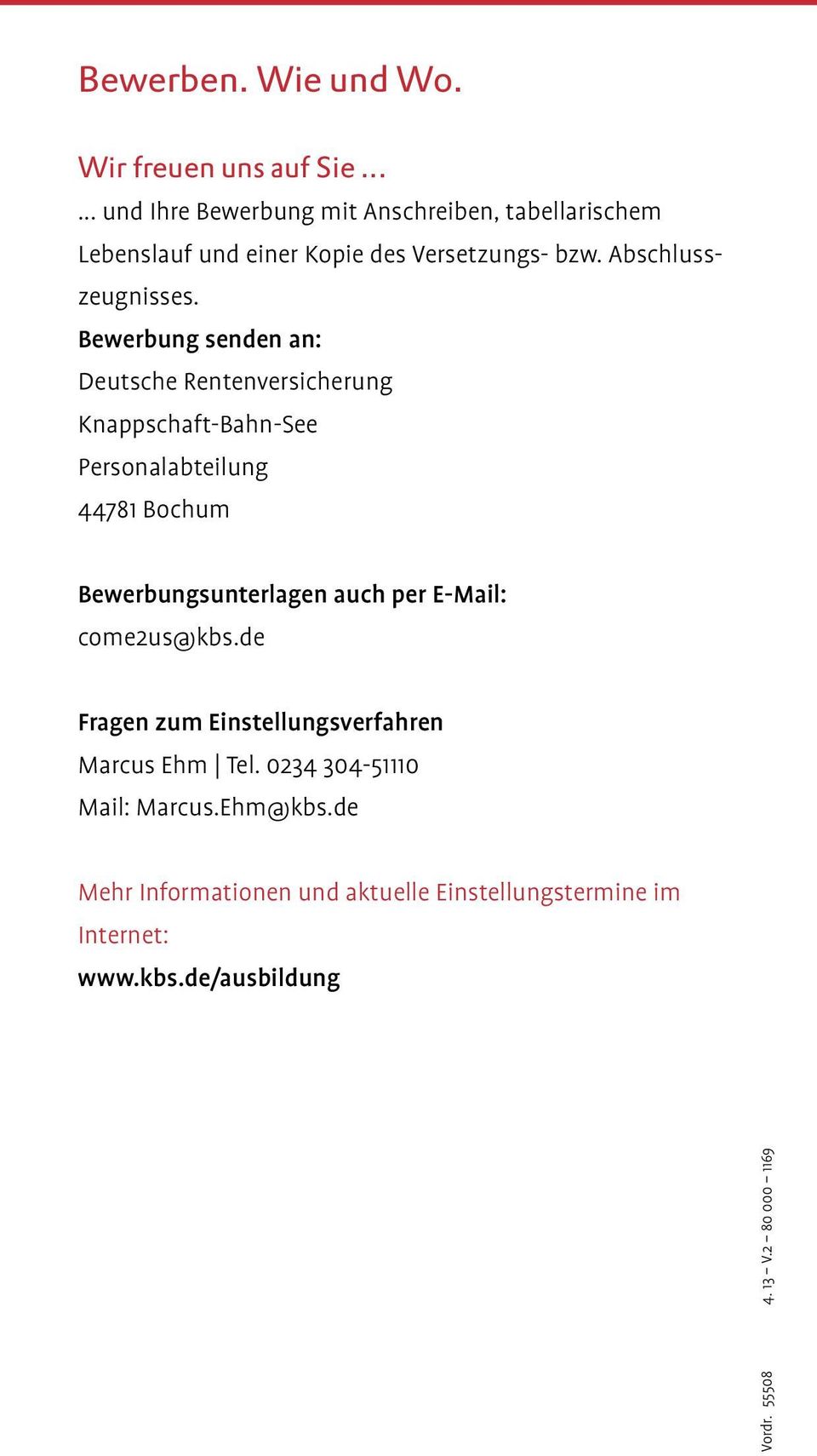 Bewerbung senden an: Deutsche Rentenversicherung Knappschaft-Bahn-See Personalabteilung 44781 Bochum Bewerbungsunterlagen auch per