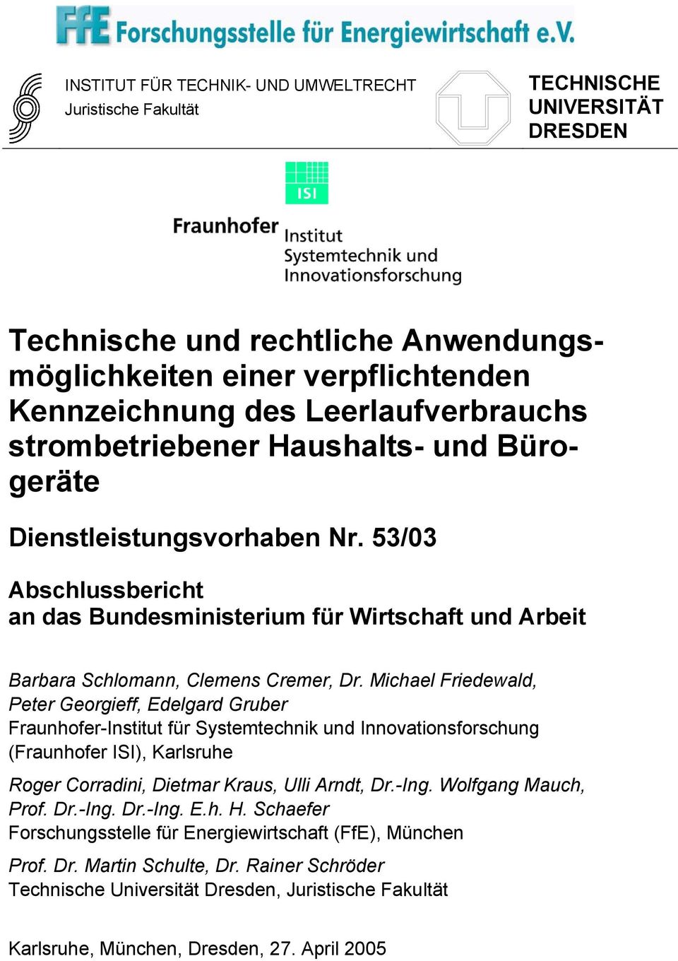 Michael Friedewald, Peter Georgieff, Edelgard Gruber Fraunhofer-Institut für Systemtechnik und Innovationsforschung (Fraunhofer ISI), Karlsruhe Roger Corradini, Dietmar Kraus, Ulli Arndt, Dr.-Ing.