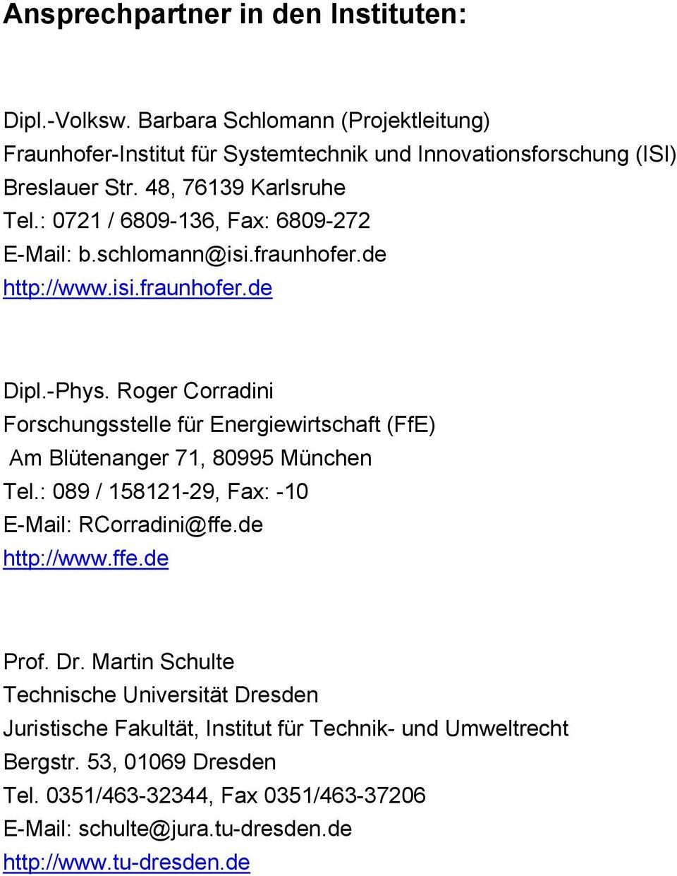 Roger Corradini Forschungsstelle für Energiewirtschaft (FfE) Am Blütenanger 71, 80995 München Tel.: 089 / 158121-29, Fax: -10 E-Mail: RCorradini@ffe.de http://www.ffe.de Prof. Dr.