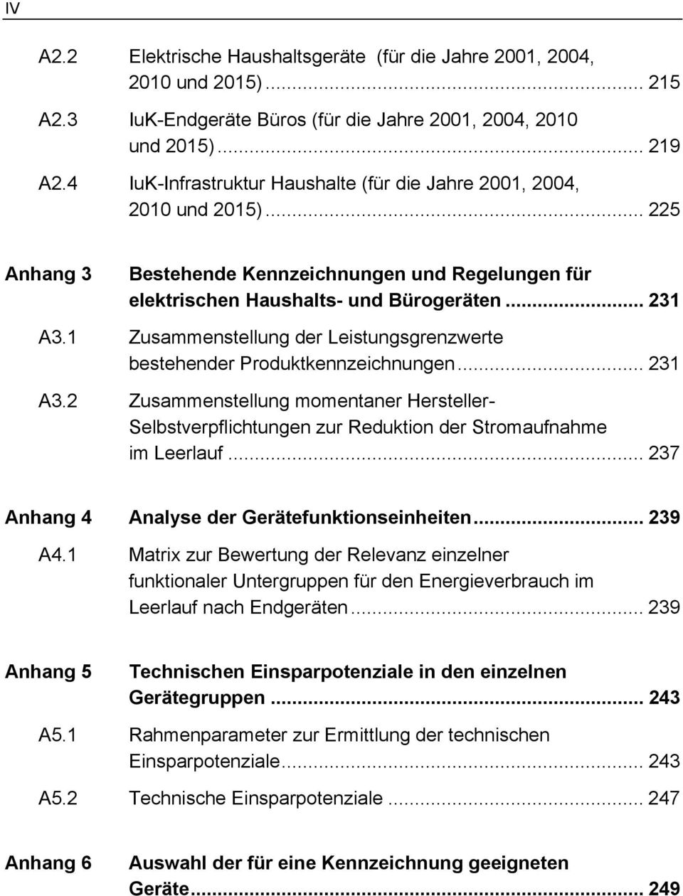 1 Zusammenstellung der Leistungsgrenzwerte bestehender Produktkennzeichnungen... 231 A3.2 Zusammenstellung momentaner Hersteller- Selbstverpflichtungen zur Reduktion der Stromaufnahme im Leerlauf.