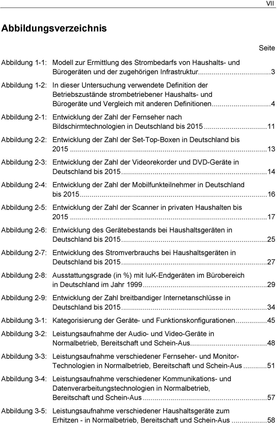 ..4 Abbildung 2-1: Entwicklung der Zahl der Fernseher nach Bildschirmtechnologien in Deutschland bis 2015...11 Abbildung 2-2: Entwicklung der Zahl der Set-Top-Boxen in Deutschland bis 2015.