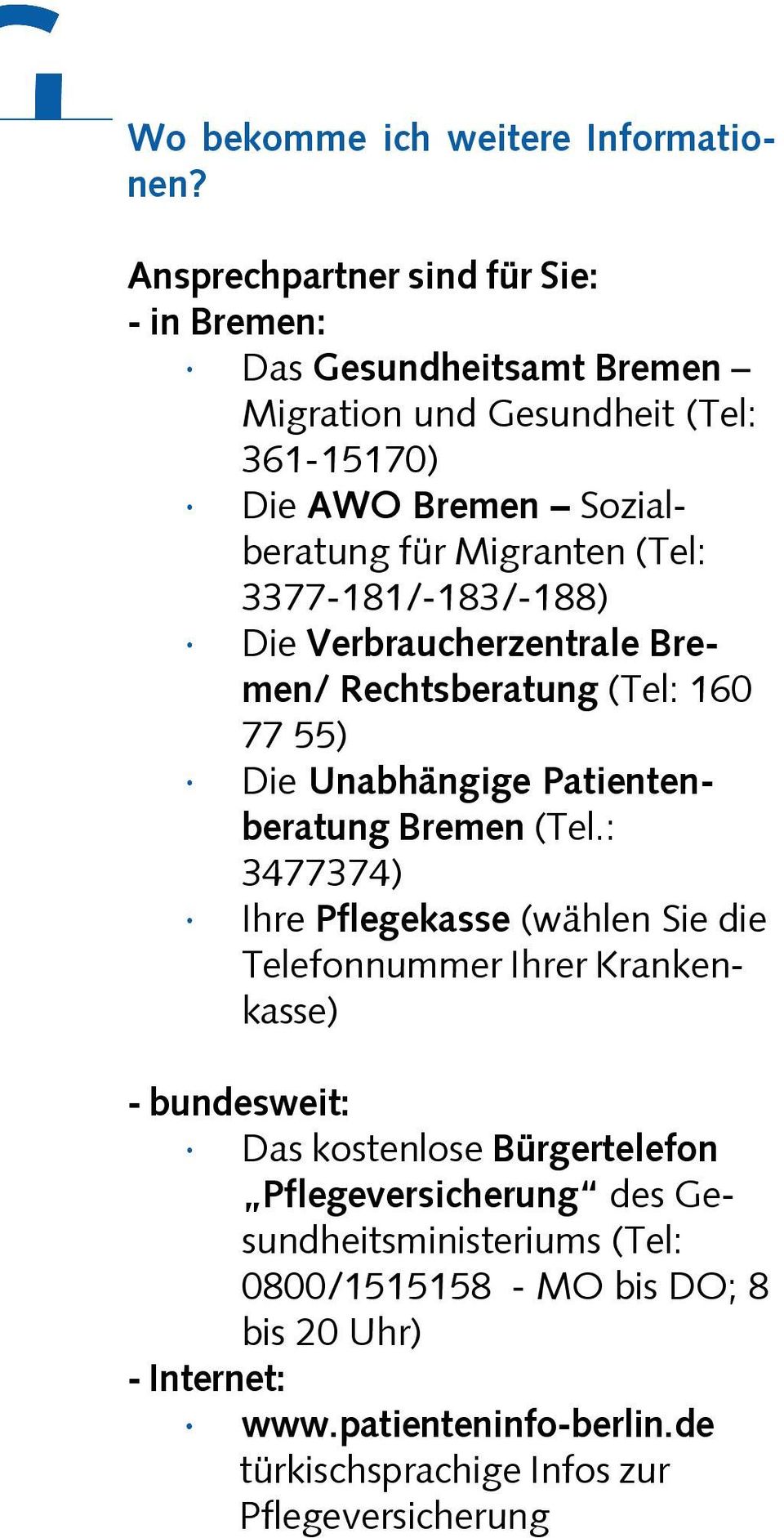 (Tel: 3377-181/-183/-188) Die Verbraucherzentrale Bremen/ Rechtsberatung (Tel: 160 77 55) Die Unabhängige Patientenberatung Bremen (Tel.