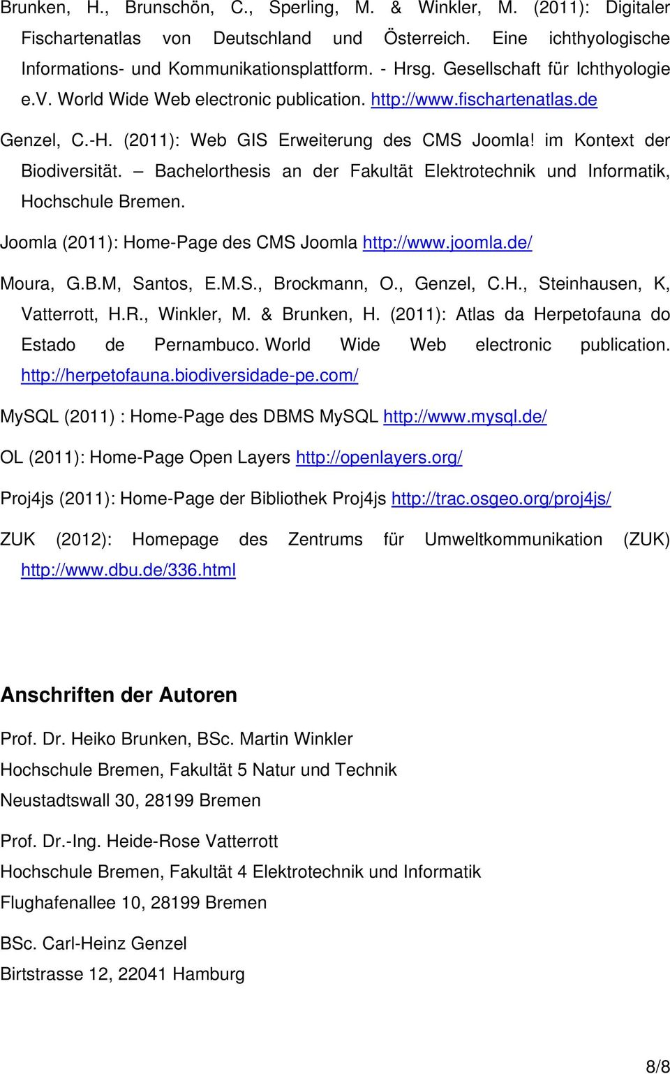 Bachelorthesis an der Fakultät Elektrotechnik und Informatik, Hochschule Bremen. Joomla (2011): Home-Page des CMS Joomla http://www.joomla.de/ Moura, G.B.M, Santos, E.M.S., Brockmann, O., Genzel, C.H., Steinhausen, K, Vatterrott, H.