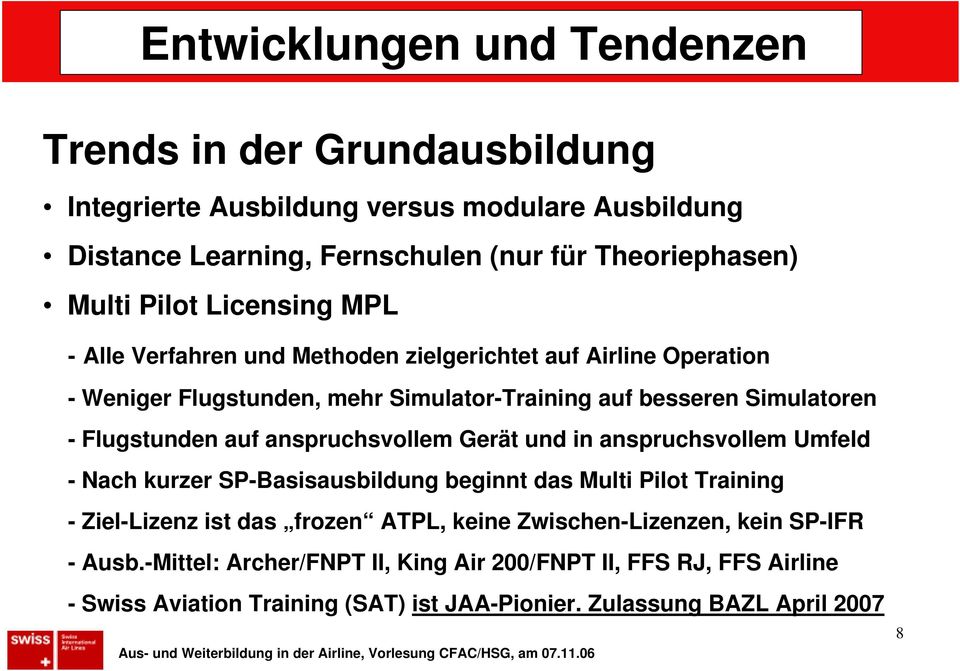 auf anspruchsvollem Gerät und in anspruchsvollem Umfeld - Nach kurzer SP-Basisausbildung beginnt das Multi Pilot Training - Ziel-Lizenz ist das frozen ATPL, keine