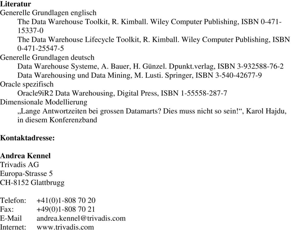 Springer, ISBN 3-540-42677-9 Oracle spezifisch Oracle9iR2 Data Warehousing, Digital Press, ISBN 1-55558-287-7 Dimensionale Modellierung Lange Antwortzeiten bei grossen Datamarts?