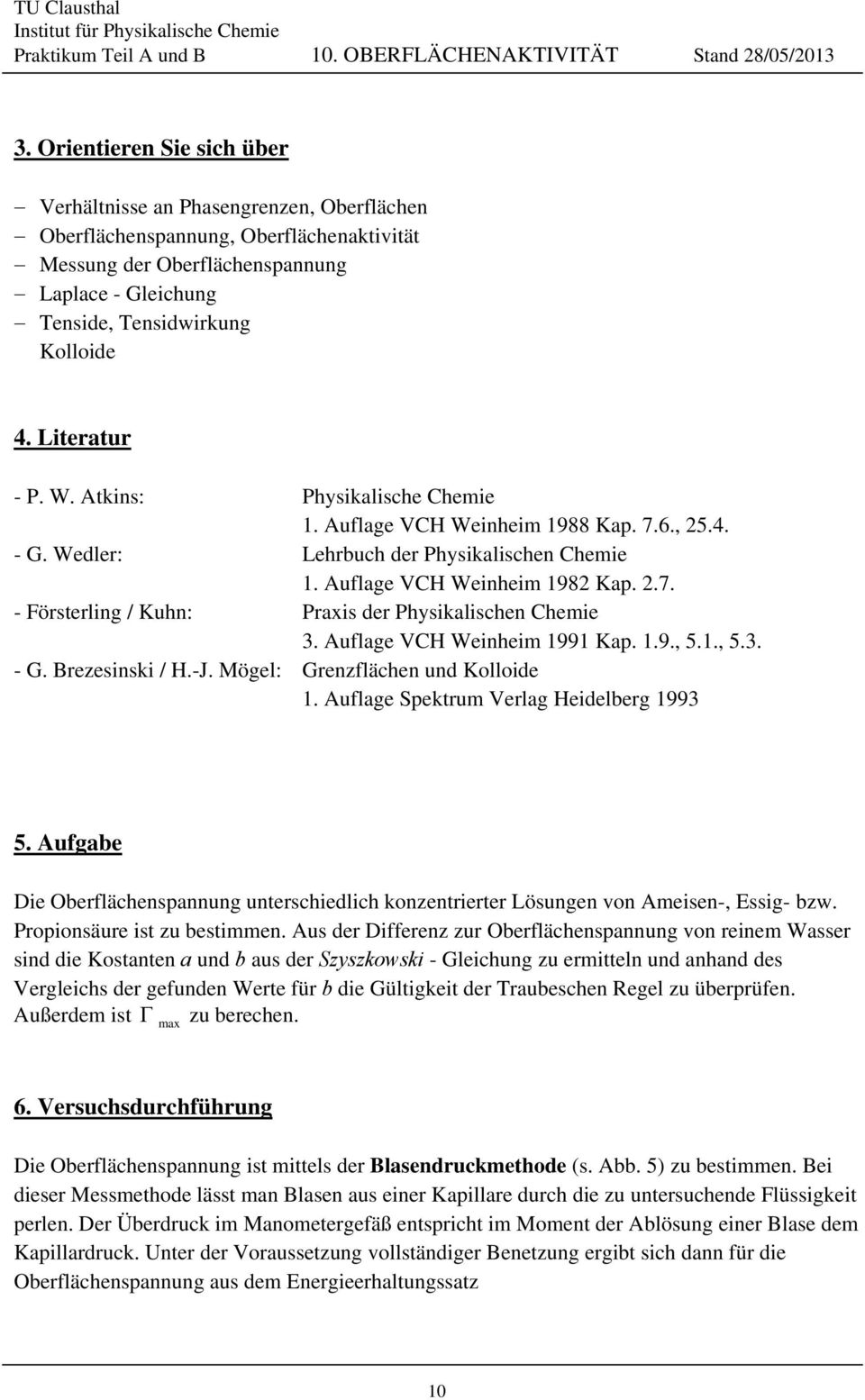 Literatur - P. W. Atkins: Physikalishe Chemie 1. Auflage VCH Weinheim 1988 Kap. 7.6., 5.4. - G. Wedler: Lehrbuh der Physikalishen Chemie 1. Auflage VCH Weinheim 198 Kap..7. - Försterling / Kuhn: Praxis der Physikalishen Chemie 3.