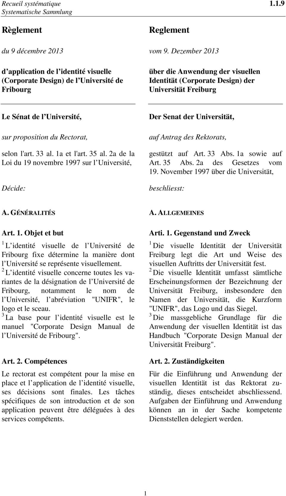 Université, sur proposition du Rectorat, selon l'art. al. a et l'art. al. a de la Loi du 9 novembre 997 sur l Université, Décide: Der Senat der Universität, auf Antrag des Rektorats, gestützt auf Art.