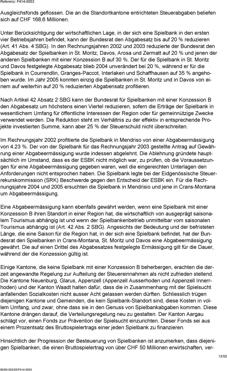 In den Rechnungsjahren 2002 und 2003 reduzierte der Bundesrat den Abgabesatz der Spielbanken in St.