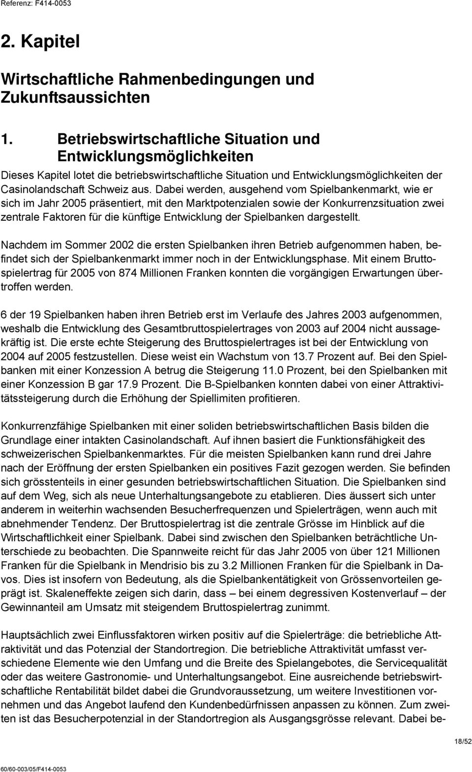 Dabei werden, ausgehend vom Spielbankenmarkt, wie er sich im Jahr 2005 präsentiert, mit den Marktpotenzialen sowie der Konkurrenzsituation zwei zentrale Faktoren für die künftige Entwicklung der