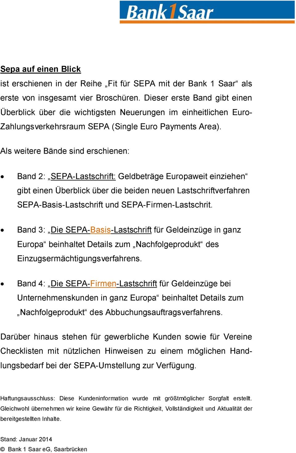 Als weitere Bände sind erschienen: Band 2: SEPA-Lastschrift: Geldbeträge Europaweit einziehen gibt einen Überblick über die beiden neuen Lastschriftverfahren SEPA-Basis-Lastschrift und