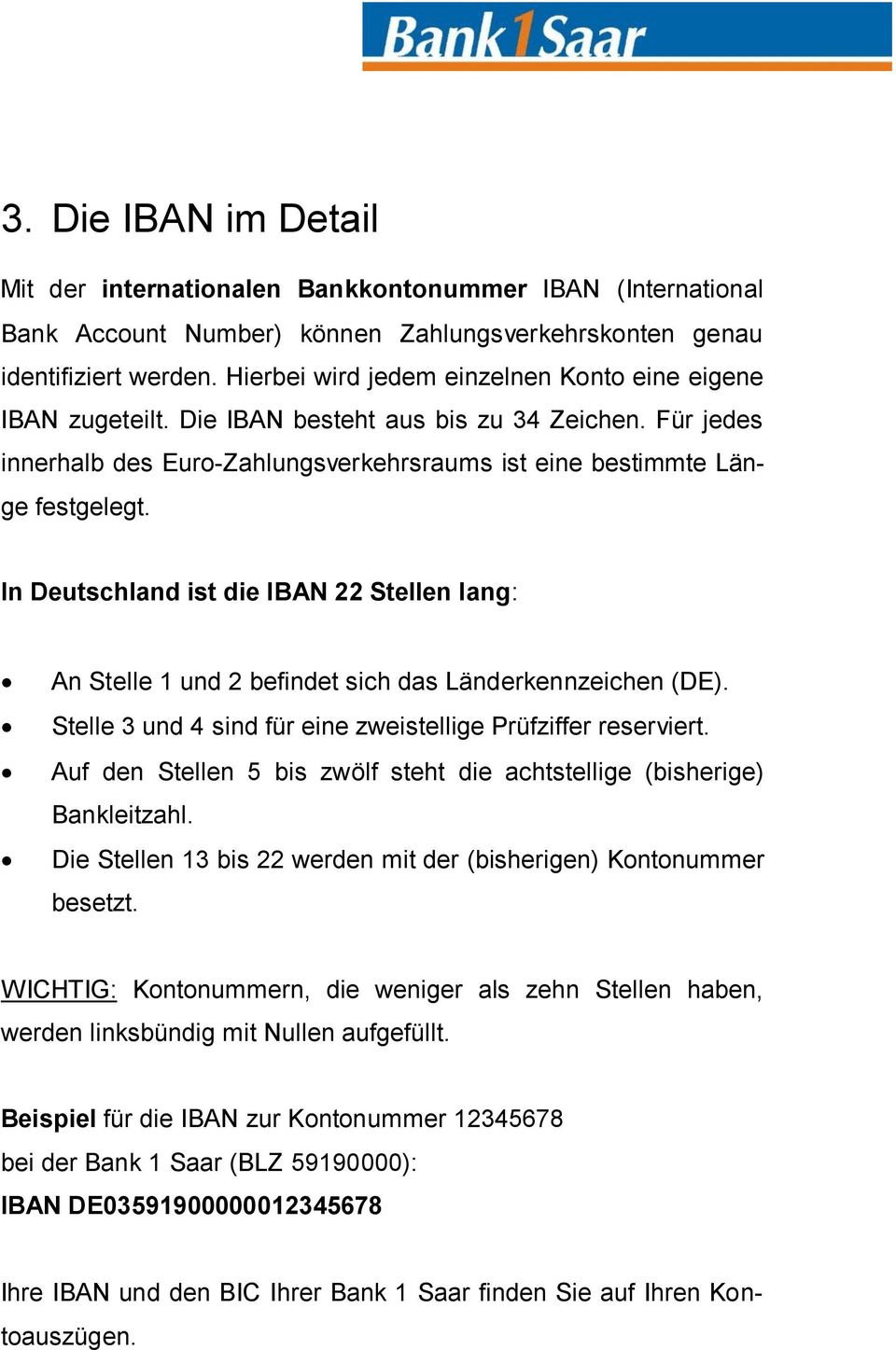 In Deutschland ist die IBAN 22 Stellen lang: An Stelle 1 und 2 befindet sich das Länderkennzeichen (DE). Stelle 3 und 4 sind für eine zweistellige Prüfziffer reserviert.