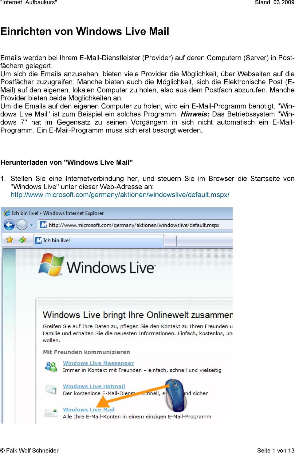 Manche bieten auch die Möglichkeit, sich die Elektronische Post (E- Mail) auf den eigenen, lokalen Computer zu holen, also aus dem Postfach abzurufen. Manche Provider bieten beide Möglichkeiten an.