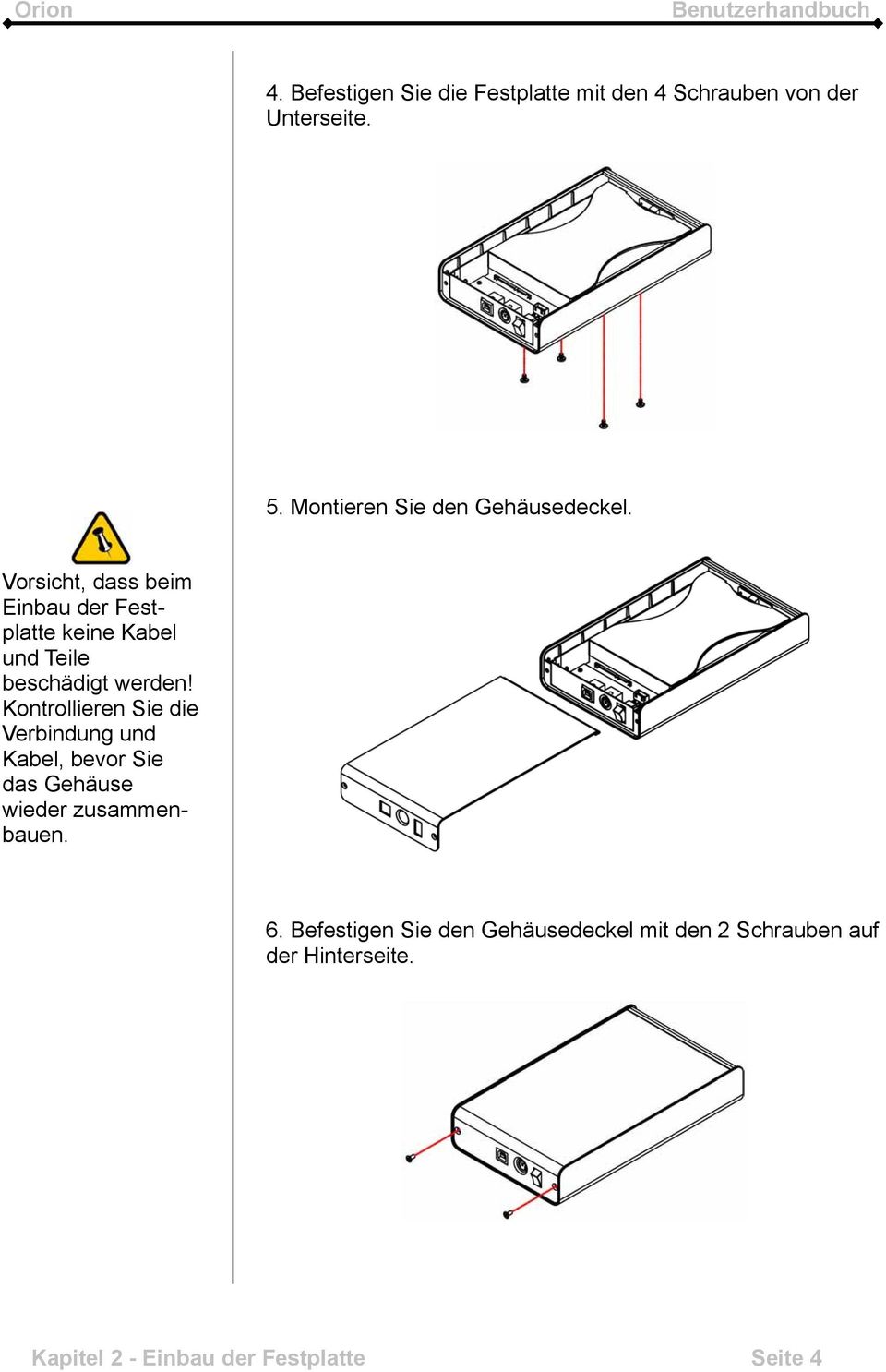Vorsicht, dass beim Einbau der Festplatte keine Kabel und Teile beschädigt werden!
