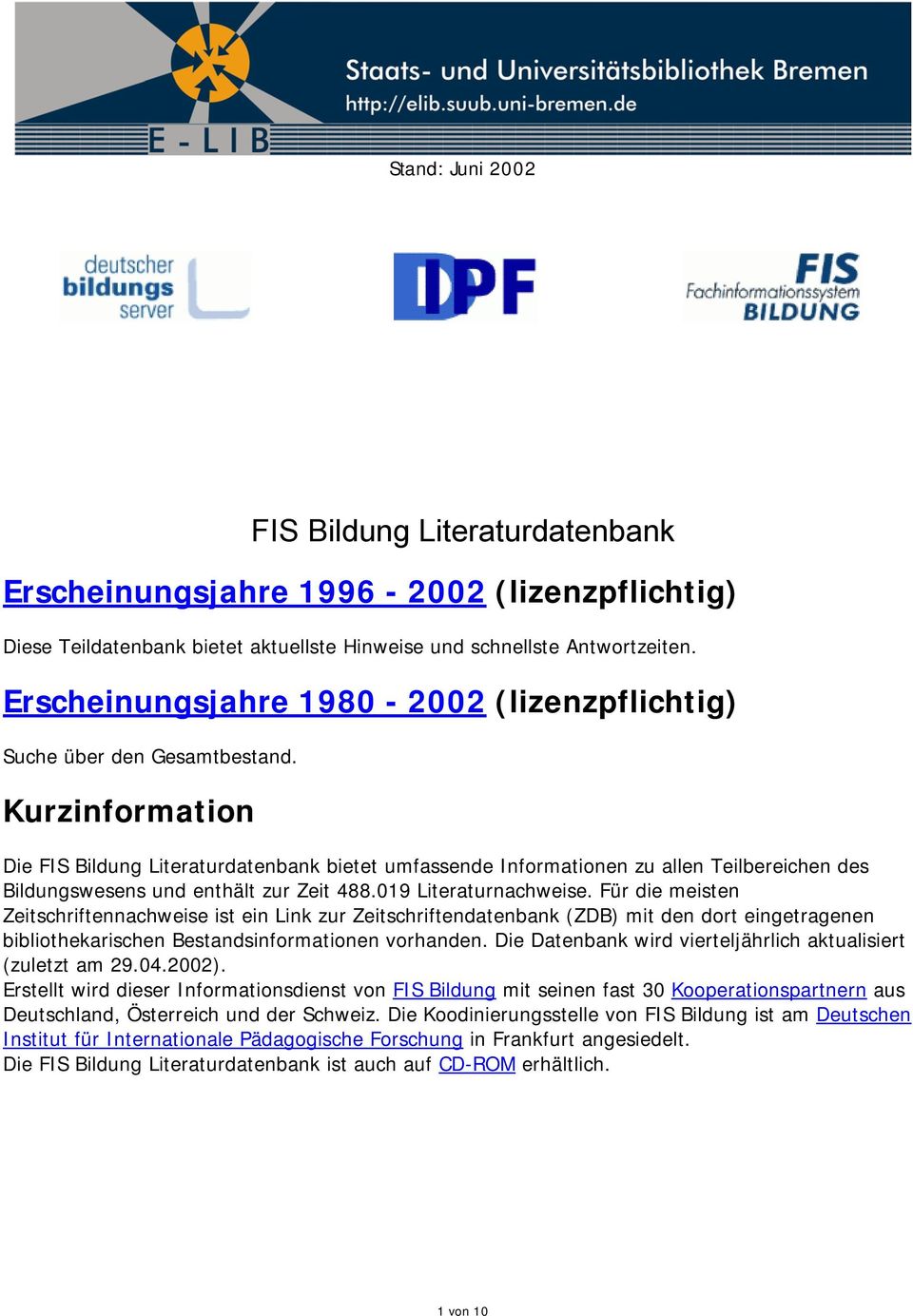 Kurzinformation Die FIS Bildung Literaturdatenbank bietet umfassende Informationen zu allen Teilbereichen des Bildungswesens und enthält zur Zeit 488.019 Literaturnachweise.