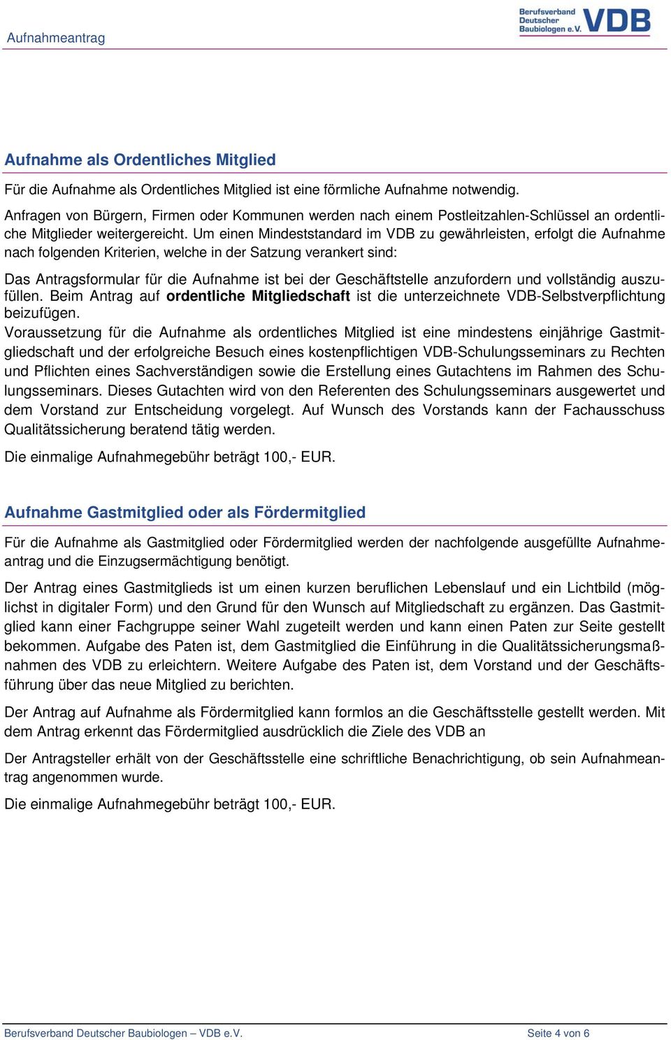 Um einen Mindeststandard im VDB zu gewährleisten, erfolgt die Aufnahme nach folgenden Kriterien, welche in der Satzung verankert sind: Das Antragsformular für die Aufnahme ist bei der Geschäftstelle