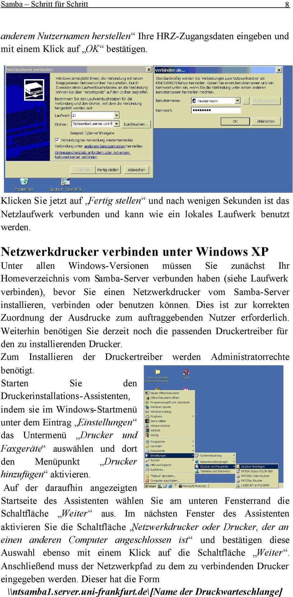 Netzwerkdrucker verbinden unter Windows XP Unter allen Windows-Versionen müssen Sie zunächst Ihr Homeverzeichnis vom Samba-Server verbunden haben (siehe Laufwerk verbinden), bevor Sie einen