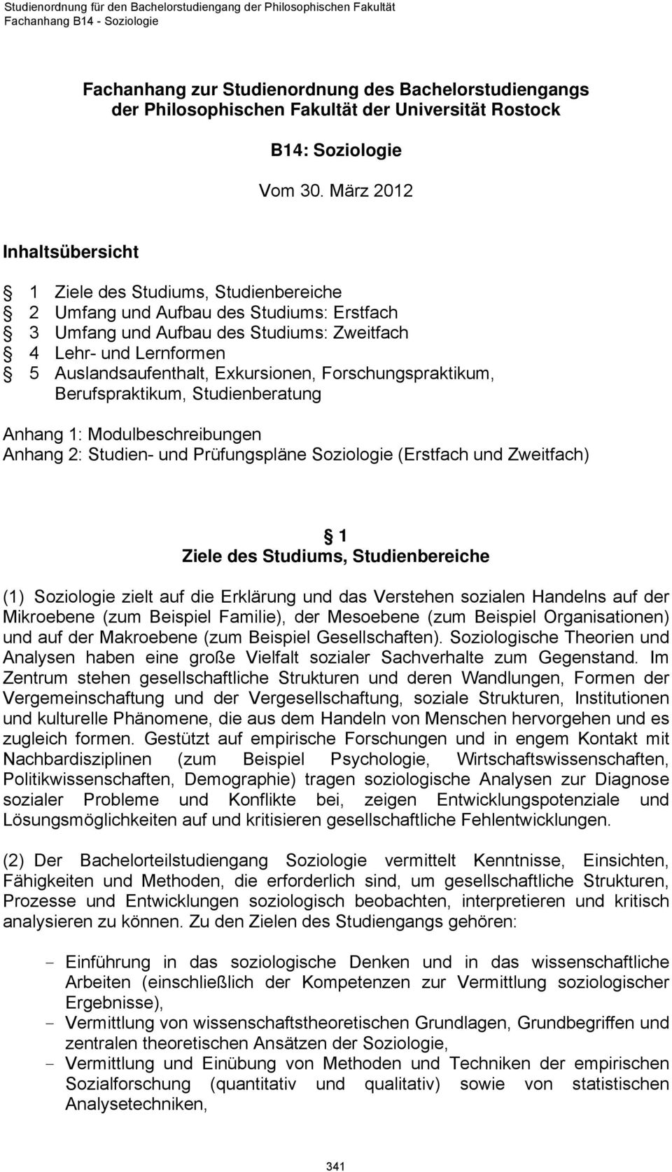 Exkursionen, Forschungspraktikum, Berufspraktikum, Studienberatung Anhang 1: Modulbeschreibungen Anhang 2: Studien- und Prüfungspläne Soziologie (Erstfach und Zweitfach) 1 Ziele des Studiums,