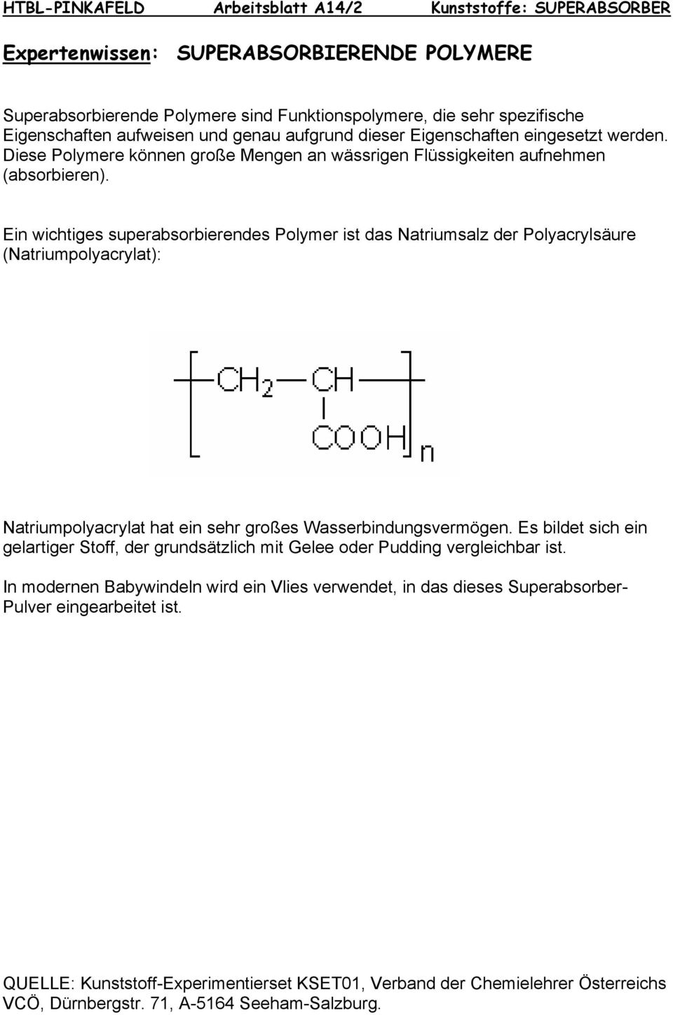 Ein wichtiges superabsorbierendes Polymer ist das Natriumsalz der Polyacrylsäure (Natriumpolyacrylat): Natriumpolyacrylat hat ein sehr großes Wasserbindungsvermögen.