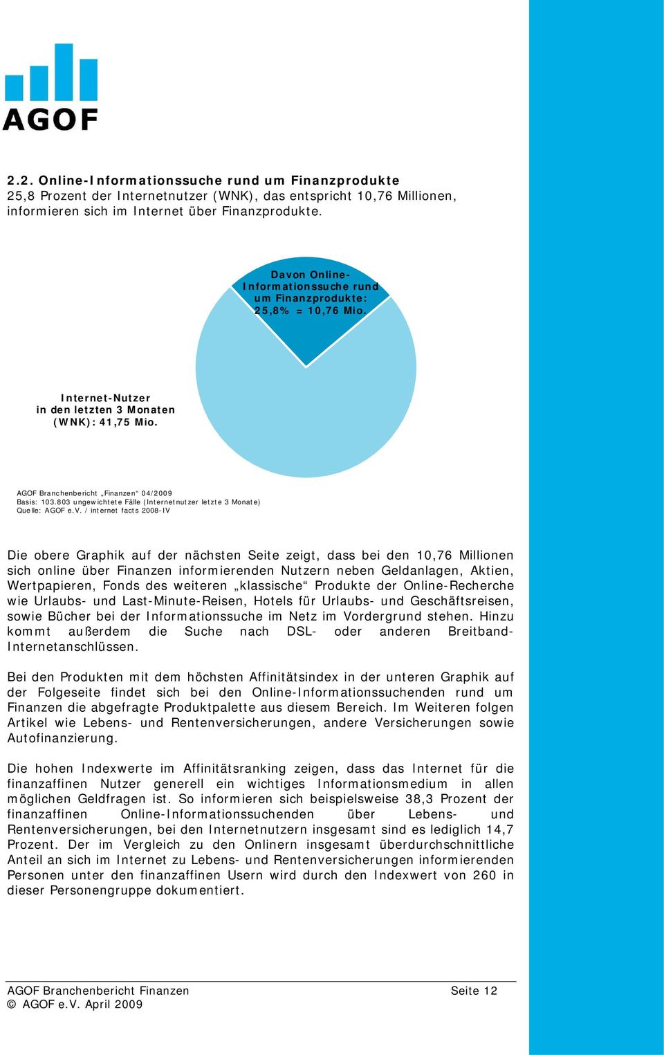 der nächsten Seite zeigt, dass bei den 10,76 Millionen sich online über Finanzen informierenden Nutzern neben Geldanlagen, Aktien, Wertpapieren, Fonds des weiteren klassische Produkte der