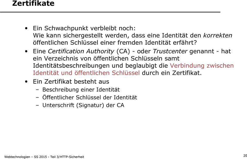 Eine Certification Authority (CA) - oder Trustcenter genannt - hat ein Verzeichnis von öffentlichen Schlüsseln samt