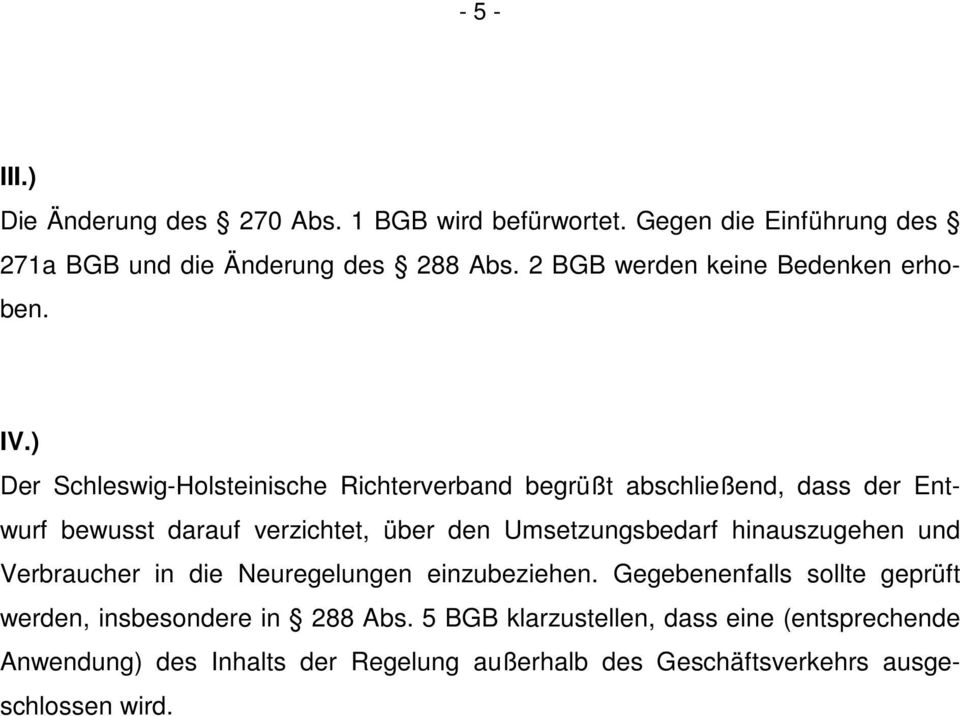 ) Der Schleswig-Holsteinische Richterverband begrüßt abschließend, dass der Entwurf bewusst darauf verzichtet, über den Umsetzungsbedarf