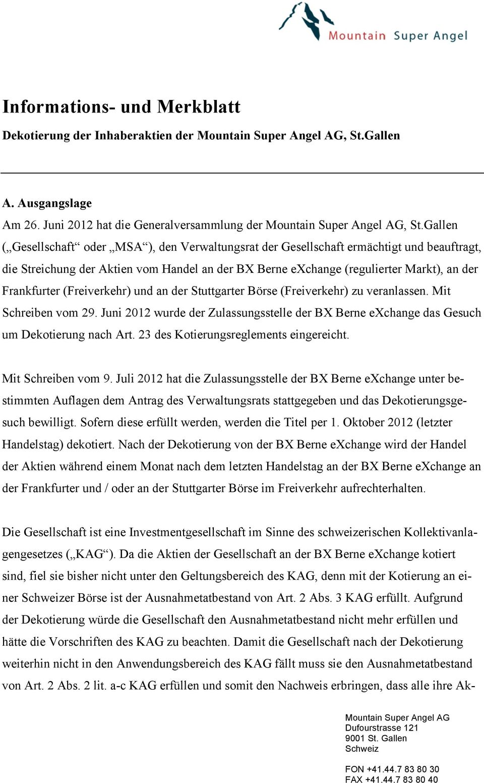 (Freiverkehr) und an der Stuttgarter Börse (Freiverkehr) zu veranlassen. Mit Schreiben vom 29. Juni 2012 wurde der Zulassungsstelle der BX Berne exchange das Gesuch um Dekotierung nach Art.