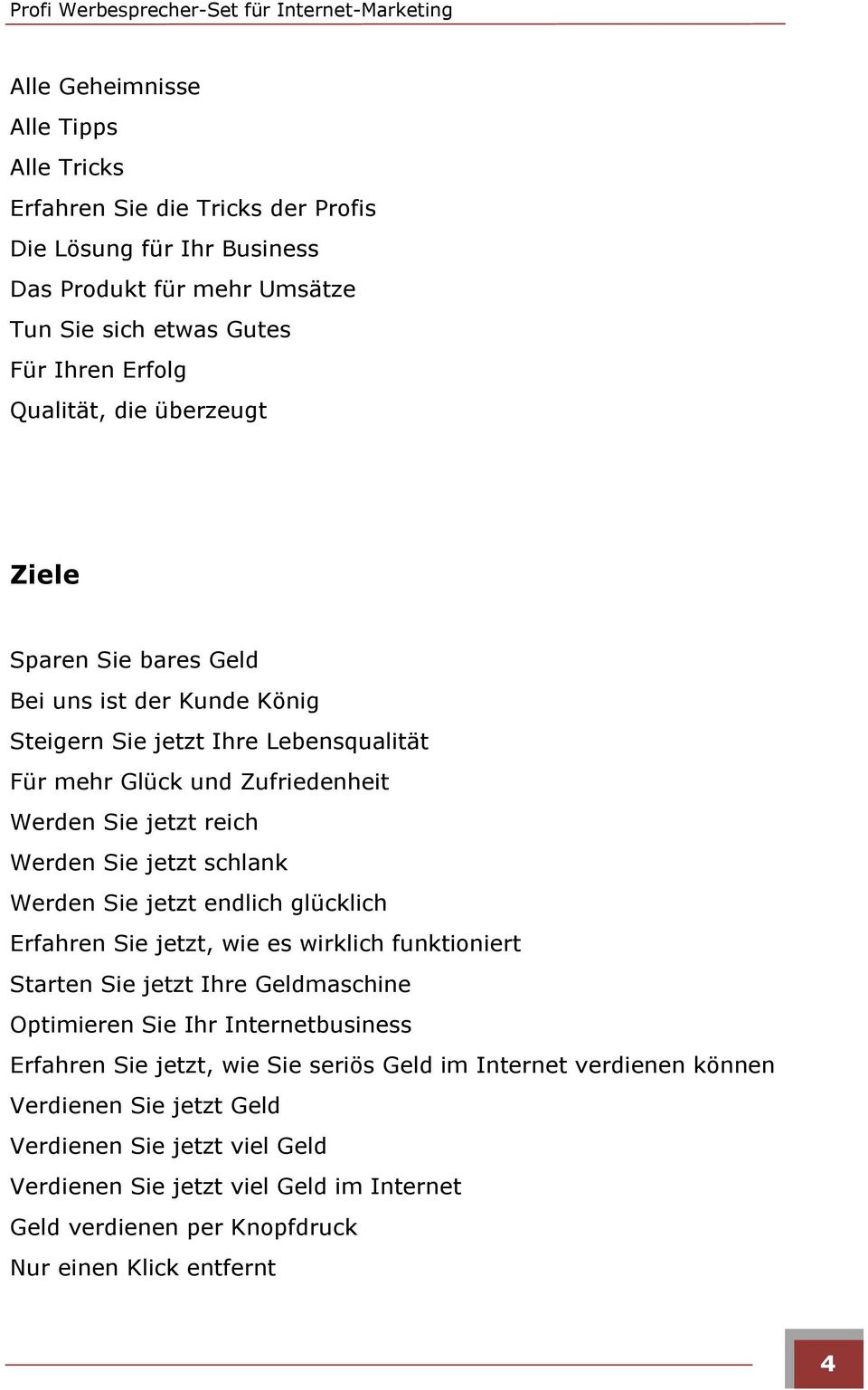 Werden Sie jetzt endlich glücklich Erfahren Sie jetzt, wie es wirklich funktioniert Starten Sie jetzt Ihre Geldmaschine Optimieren Sie Ihr Internetbusiness Erfahren Sie jetzt, wie Sie