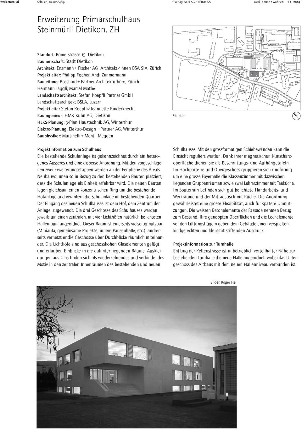 Enzmann + AG Architekt/ innen BSA SIA, Zürich Projektleiter: Philipp, Andi Zimmermann Bauleitung: Bosshard + Partner Architekturbüro, Zürich Hermann Jäggli, Marcel Mathe Landschaftsarchitekt: Stefan