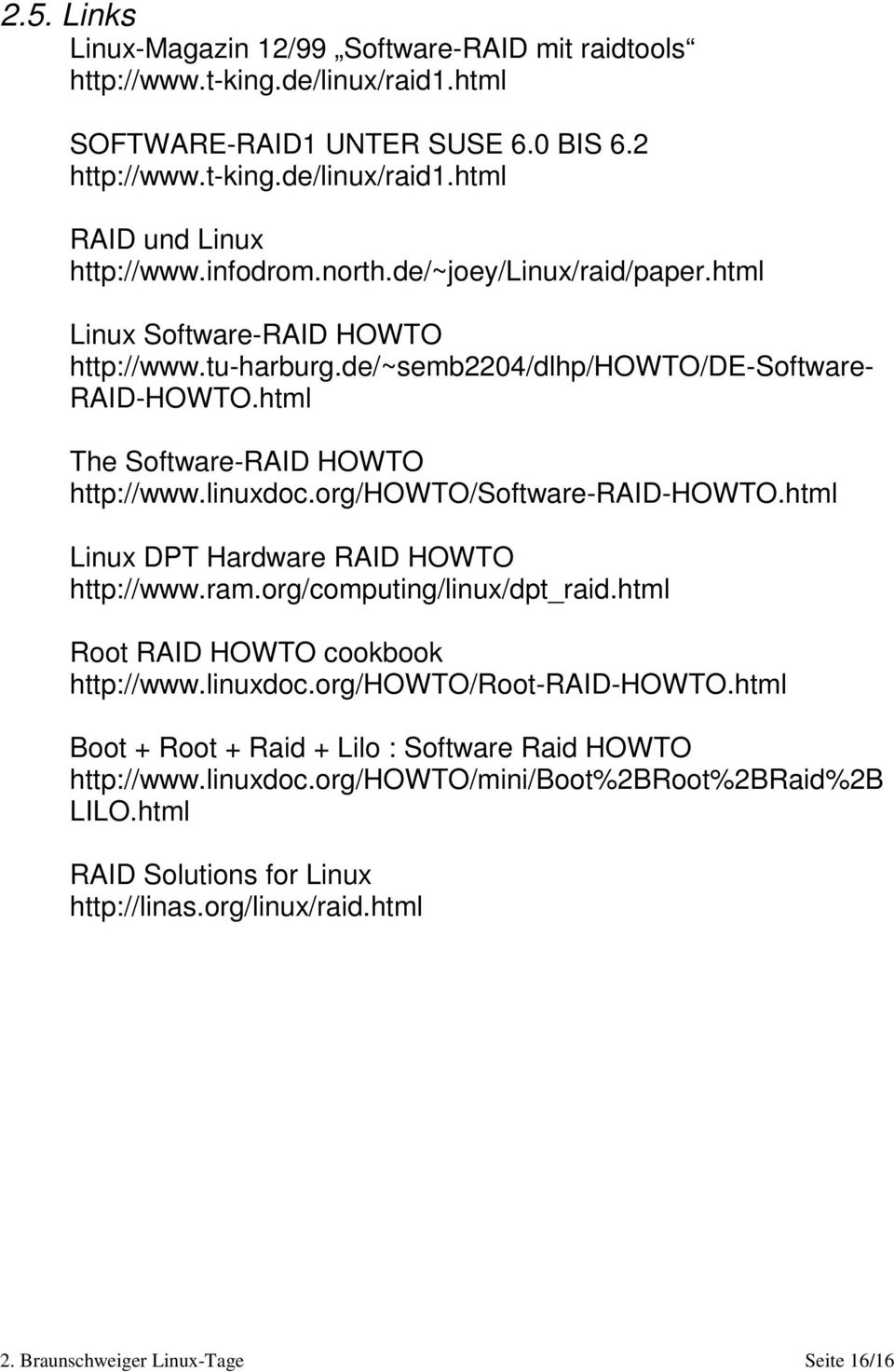 org/howto/software-raid-howto.html Linux DPT Hardware RAID HOWTO http://www.ram.org/computing/linux/dpt_raid.html Root RAID HOWTO cookbook http://www.linuxdoc.org/howto/root-raid-howto.