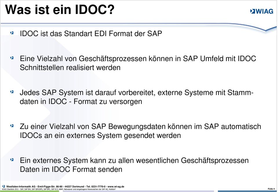 System ist darauf vorbereitet, externe Systeme mit Stammdaten in IDOC - Format zu versorgen Zu einer Vielzahl von SAP Bewegungsdaten können im SAP
