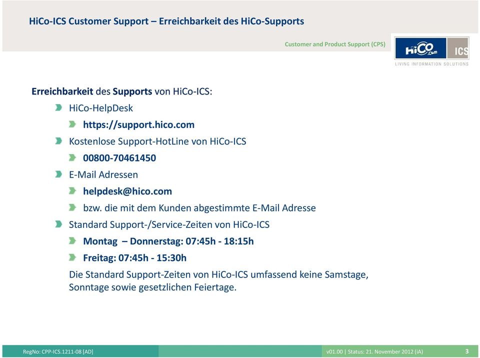 die mit dem Kunden abgestimmte E Mail Adresse Standard Support /Service Zeiten von HiCo ICS Montag Donnerstag: 07:45h 18:15h Freitag: