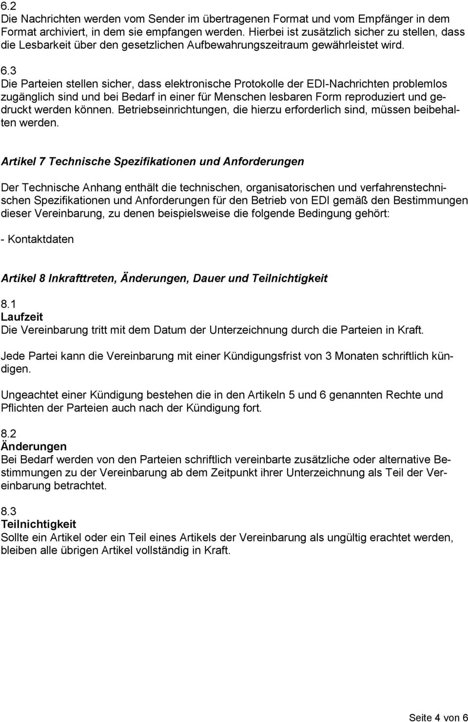 3 Die Parteien stellen sicher, dass elektronische Protokolle der EDI-Nachrichten problemlos zugänglich sind und bei Bedarf in einer für Menschen lesbaren Form reproduziert und gedruckt werden können.