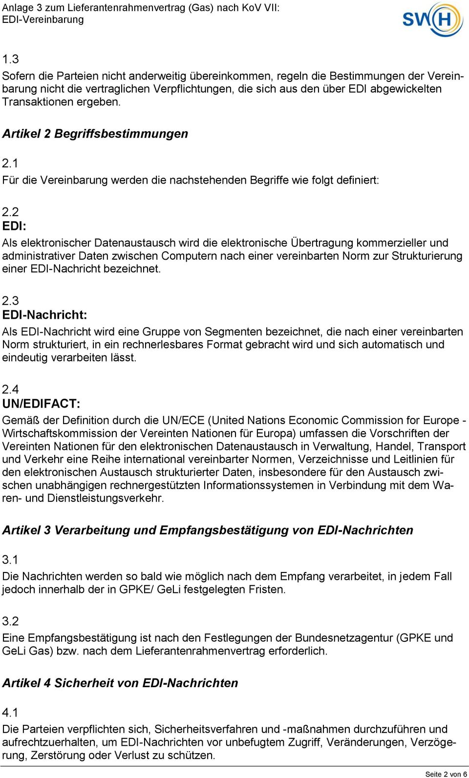 2 EDI: Als elektronischer Datenaustausch wird die elektronische Übertragung kommerzieller und administrativer Daten zwischen Computern nach einer vereinbarten Norm zur Strukturierung einer