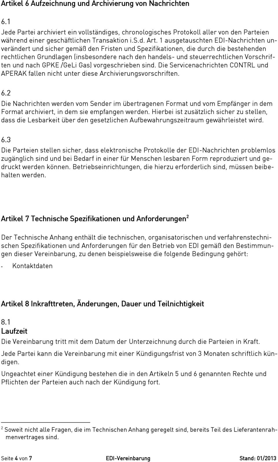 Vorschriften und nach GPKE /GeLi Gas) vorgeschrieben sind. Die Servicenachrichten CONTRL und APERAK fallen nicht unter diese Archivierungsvorschriften. 6.